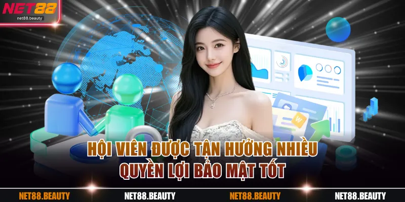 Hội viên được tận hưởng nhiều quyền lợi bảo mật tốt